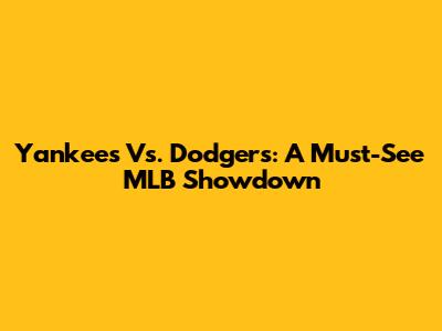Yankees Vs. Dodgers: A Must-See MLB Showdown