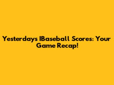 Yesterday's IBaseball Scores: Your Game Recap!