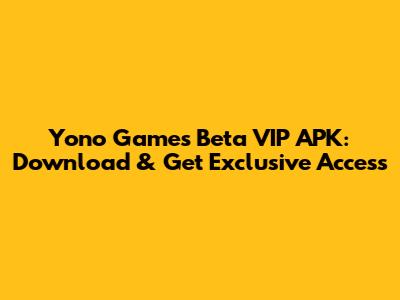 Yono Games Beta VIP APK: Download & Get Exclusive Access
