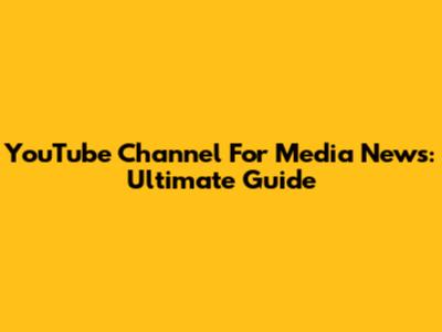 YouTube Channel For Media News: Ultimate Guide