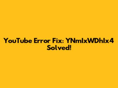 YouTube Error Fix: YNmIxWDhIx4 Solved!