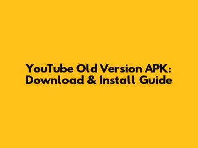 YouTube Old Version APK: Download & Install Guide
