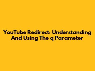 YouTube Redirect: Understanding And Using The 'q' Parameter