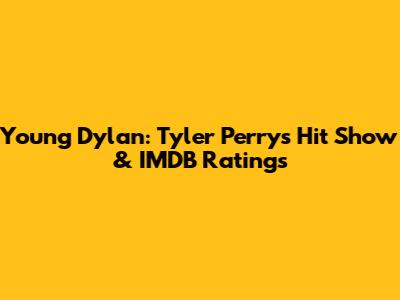 Young Dylan: Tyler Perry's Hit Show & IMDB Ratings