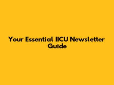 Your Essential IICU Newsletter Guide