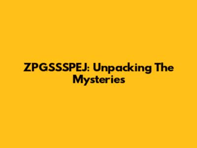 ZPGSSSPEJ: Unpacking The Mysteries