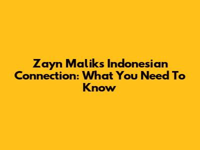 Zayn Malik's Indonesian Connection: What You Need To Know