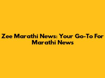 Zee Marathi News: Your Go-To For Marathi News