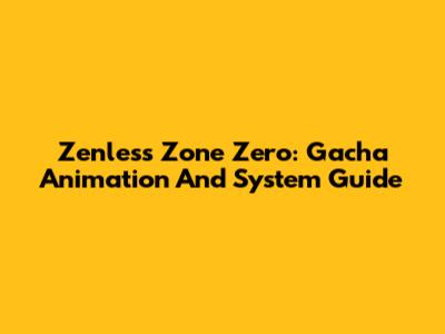 Zenless Zone Zero: Gacha Animation And System Guide