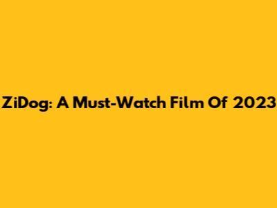 ZiDog: A Must-Watch Film Of 2023