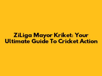 ZiLiga Mayor Kriket: Your Ultimate Guide To Cricket Action