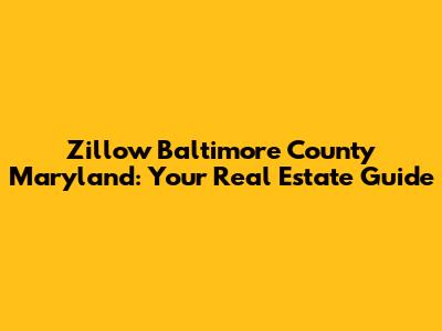 Zillow Baltimore County Maryland: Your Real Estate Guide