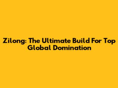 Zilong: The Ultimate Build For Top Global Domination