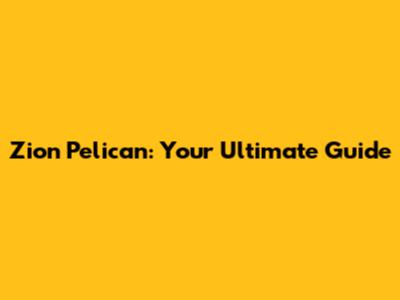 Zion Pelican: Your Ultimate Guide
