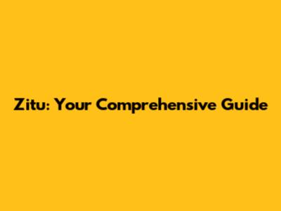 Zitu: Your Comprehensive Guide