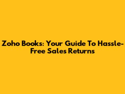 Zoho Books: Your Guide To Hassle-Free Sales Returns