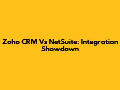 Zoho CRM Vs NetSuite: Integration Showdown
