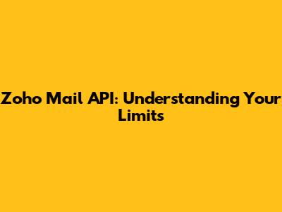 Zoho Mail API: Understanding Your Limits