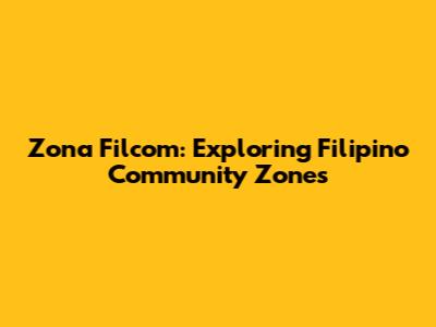 Zona Filcom: Exploring Filipino Community Zones