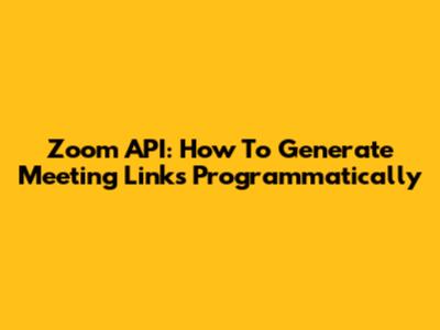 Zoom API: How To Generate Meeting Links Programmatically