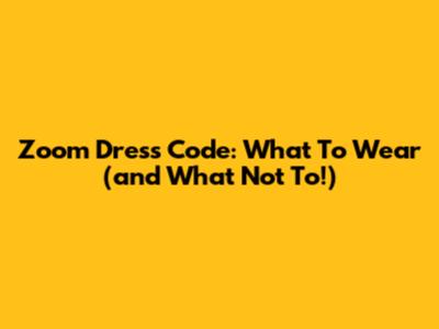 Zoom Dress Code: What To Wear (and What *Not* To!)