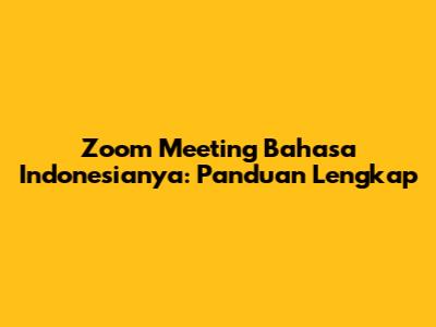 Zoom Meeting Bahasa Indonesianya: Panduan Lengkap