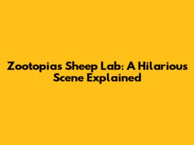 Zootopia's Sheep Lab: A Hilarious Scene Explained
